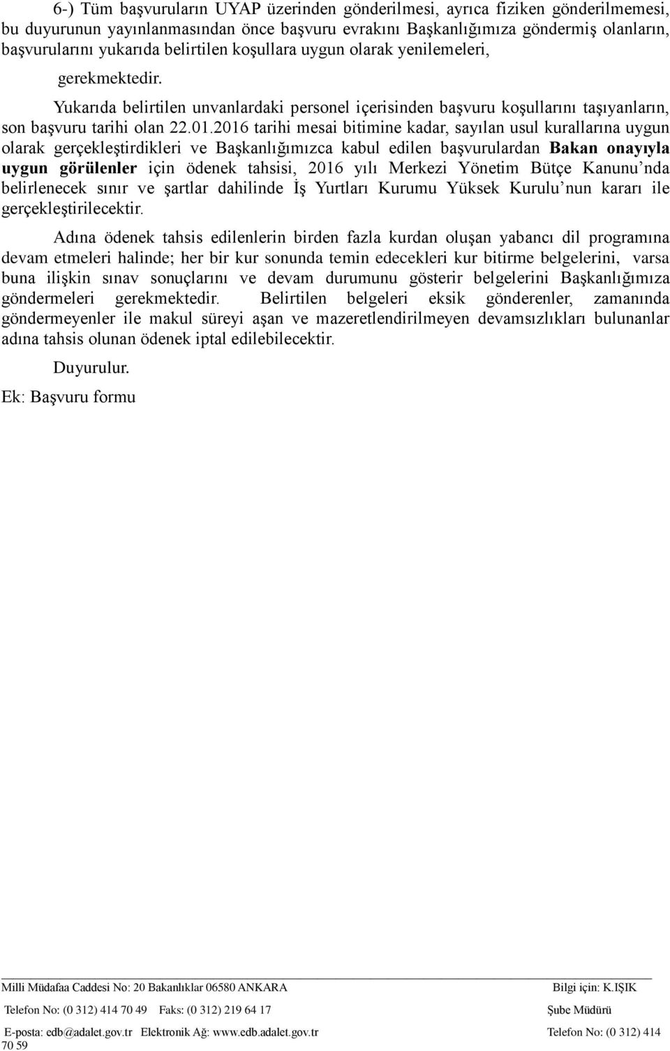 2016 tarihi mesai bitimine kadar, sayılan usul kurallarına uygun olarak gerçekleģtirdikleri ve BaĢkanlığımızca kabul edilen baģvurulardan Bakan onayıyla uygun görülenler için ödenek tahsisi, 2016