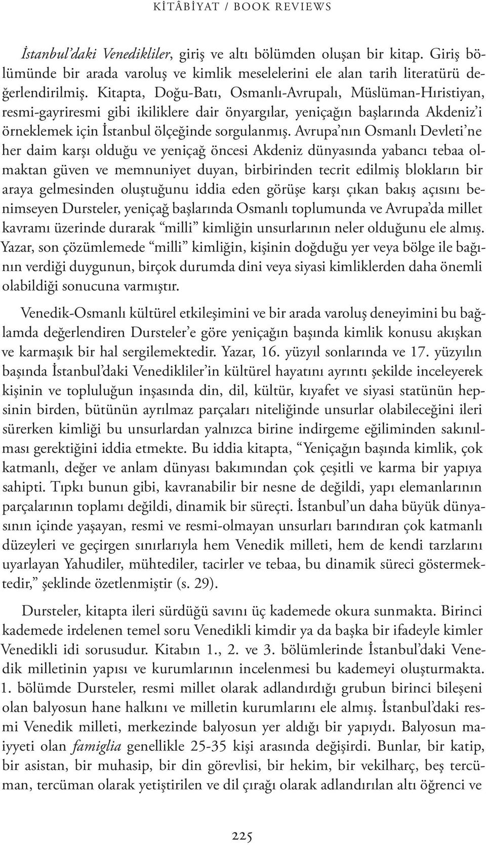 Avrupa nın Osmanlı Devleti ne her daim karşı olduğu ve yeniçağ öncesi Akdeniz dünyasında yabancı tebaa olmaktan güven ve memnuniyet duyan, birbirinden tecrit edilmiş blokların bir araya gelmesinden