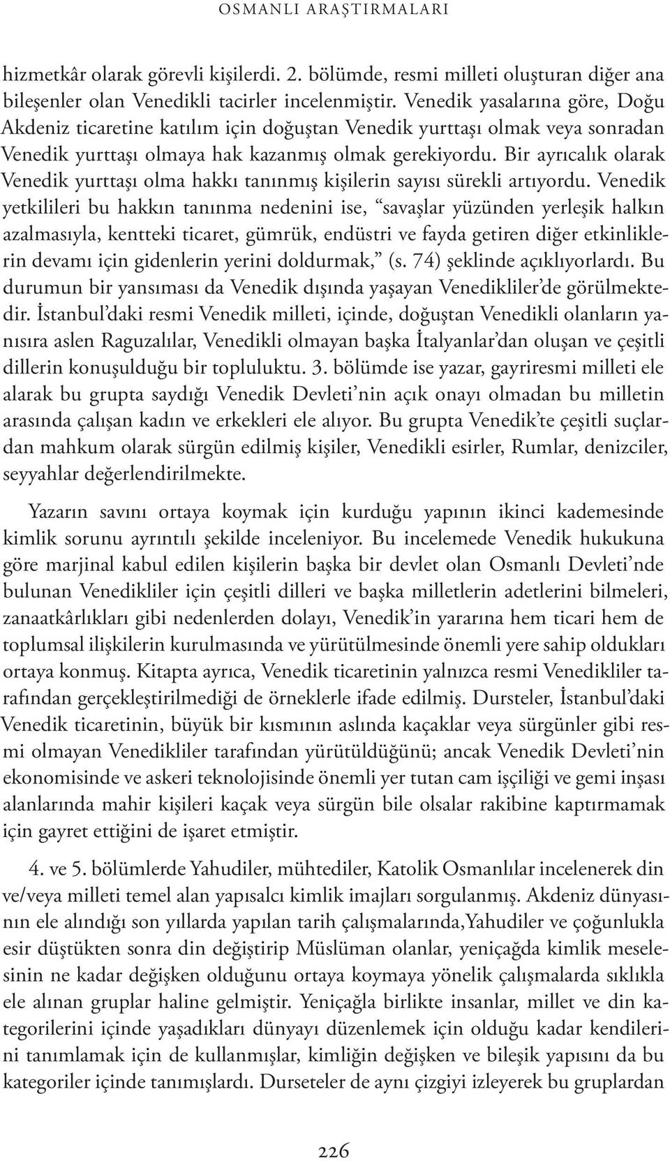 Bir ayrıcalık olarak Venedik yurttaşı olma hakkı tanınmış kişilerin sayısı sürekli artıyordu.