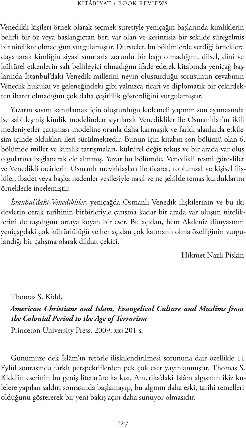 Dursteler, bu bölümlerde verdiği örneklere dayanarak kimliğin siyasi sınırlarla zorunlu bir bağı olmadığını, dilsel, dini ve kültürel etkenlerin salt belirleyici olmadığını ifade ederek kitabında