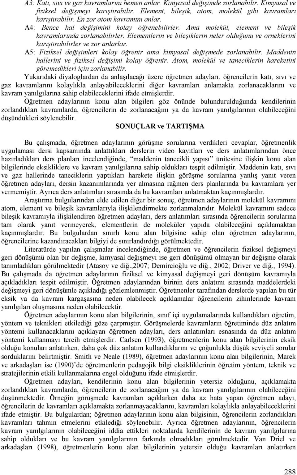 Elementlerin ve bileiklerin neler olduunu ve örneklerini kartrabilirler ve zor anlarlar. A5: Fiziksel deiimleri kolay örenir ama kimyasal deimede zorlanabilir.