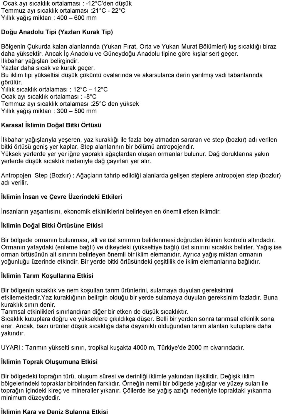 Yazlar daha sıcak ve kurak geçer. Bu iklim tipi yükseltisi düşük çöküntü ovalarında ve akarsularca derin yarılmış vadi tabanlarında görülür.