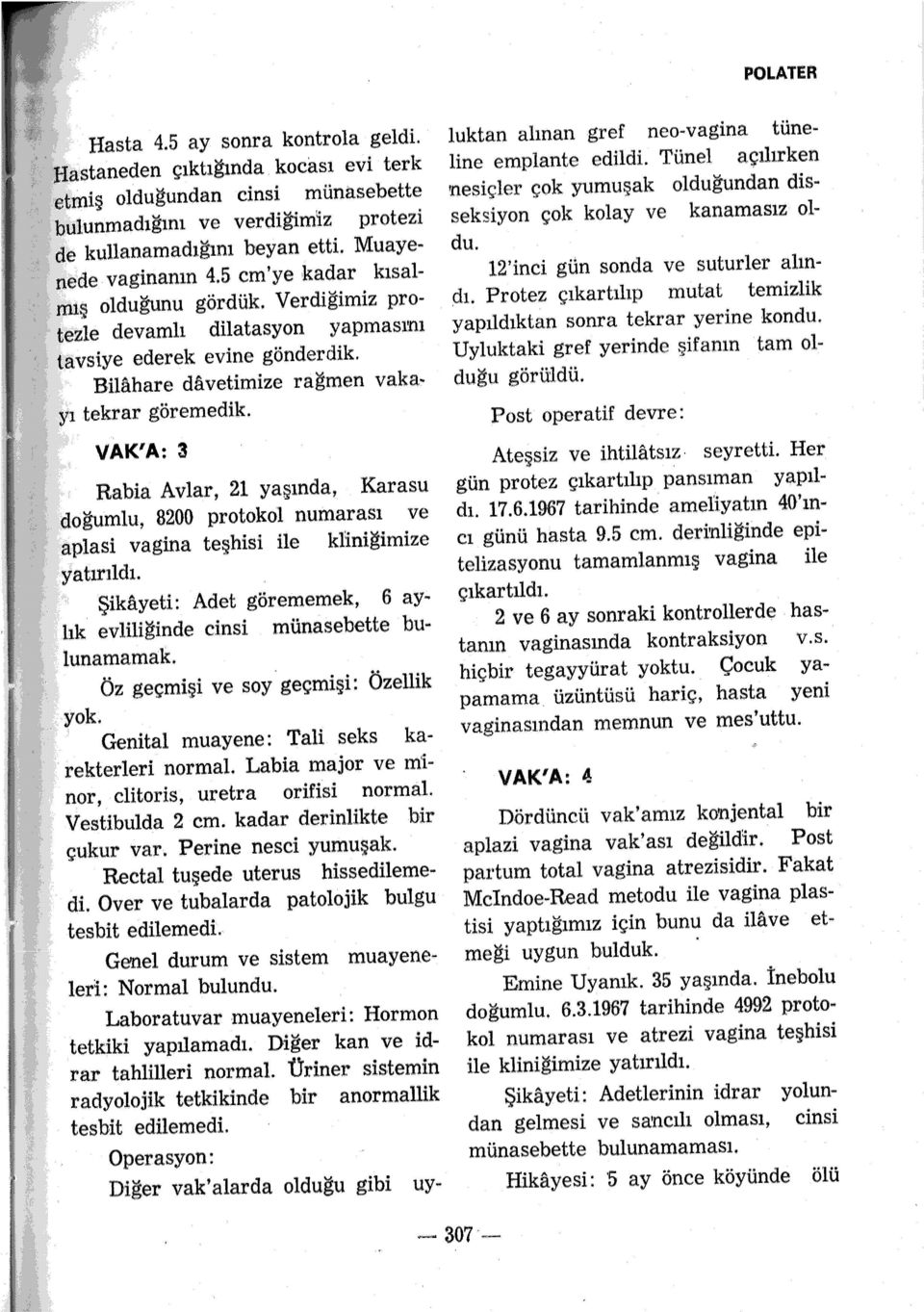 . yı tekrar göremedik. VAK'A: 3 Rabia Avlar, 2 yaşında, Karasu doğumlu, 8200 protokol numarası ve aplasi vagina teşhisi ile klini!timize yatırıldı.