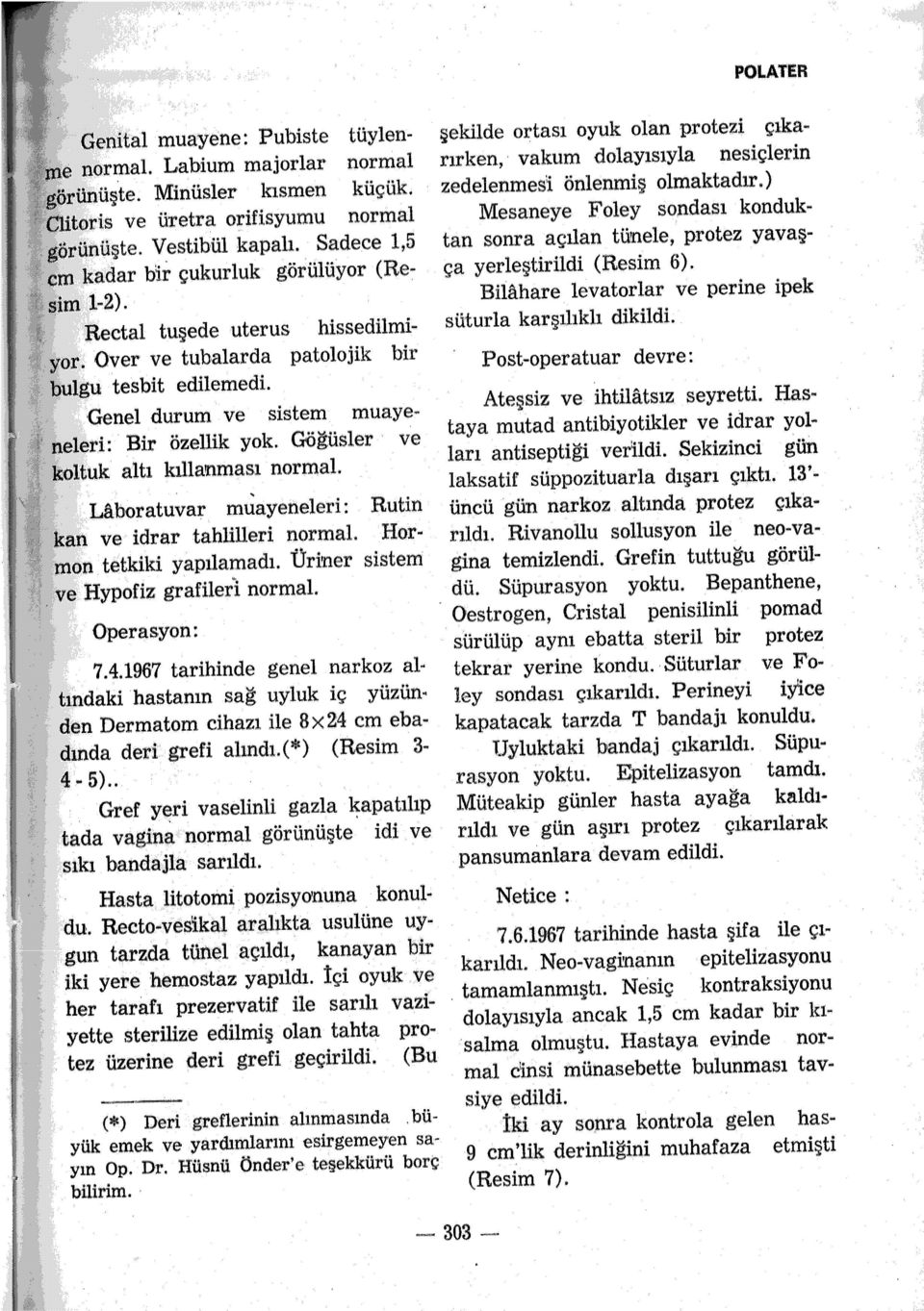 Göğüsler ve koltuk altı kılla'nması normal. Laboratuvar muayeneleri: Rutin kan ve idrar tahlilleri normal. Hormon tetkiki yapılamadı. Üriner sistem ve Hypofiz grafilerl normal. Operasyon: 7.4.