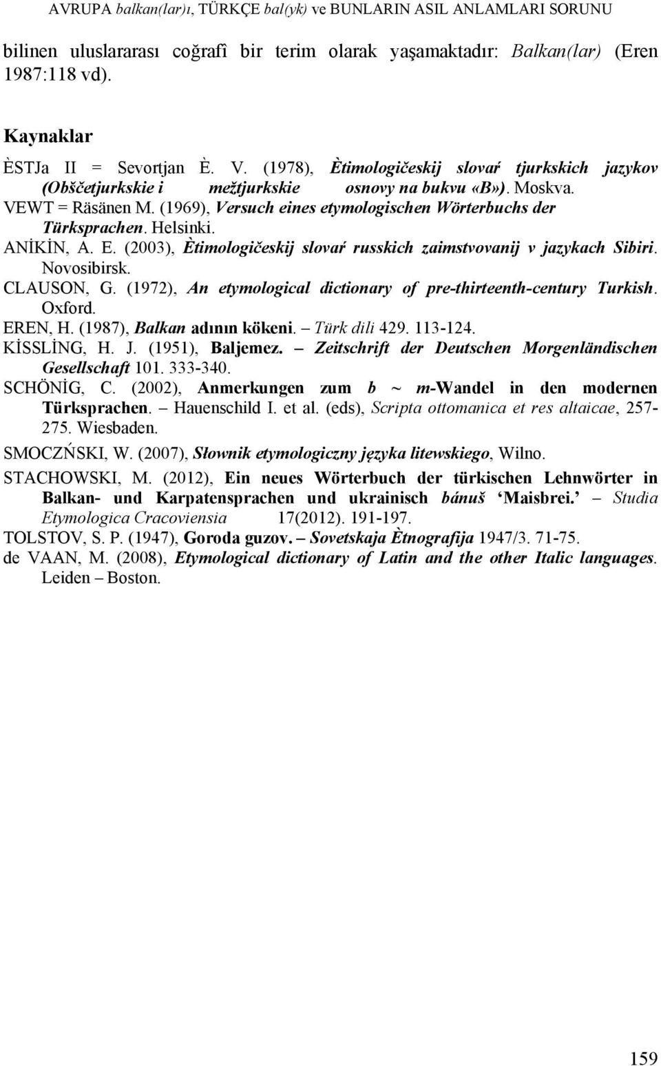 Helsinki. ANİKİN, A. E. (2003), Ètimologičeskij slovaŕ russkich zaimstvovanij v jazykach Sibiri. Novosibirsk. CLAUSON, G. (1972), An etymological dictionary of pre-thirteenth-century Turkish. Oxford.