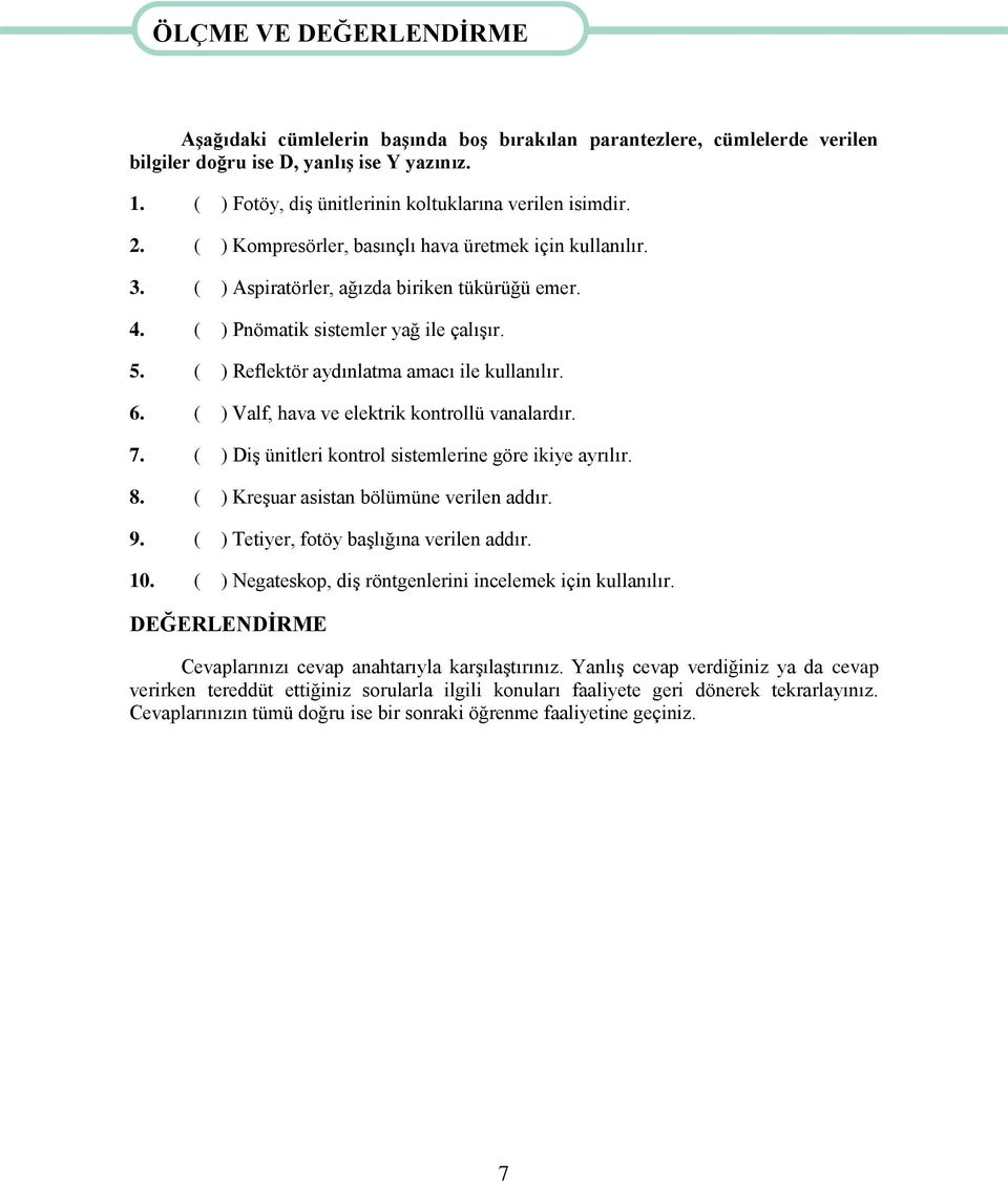 ( ) Pnömatik sistemler yağ ile çalıģır. 5. ( ) Reflektör aydınlatma amacı ile kullanılır. 6. ( ) Valf, hava ve elektrik kontrollü vanalardır. 7.