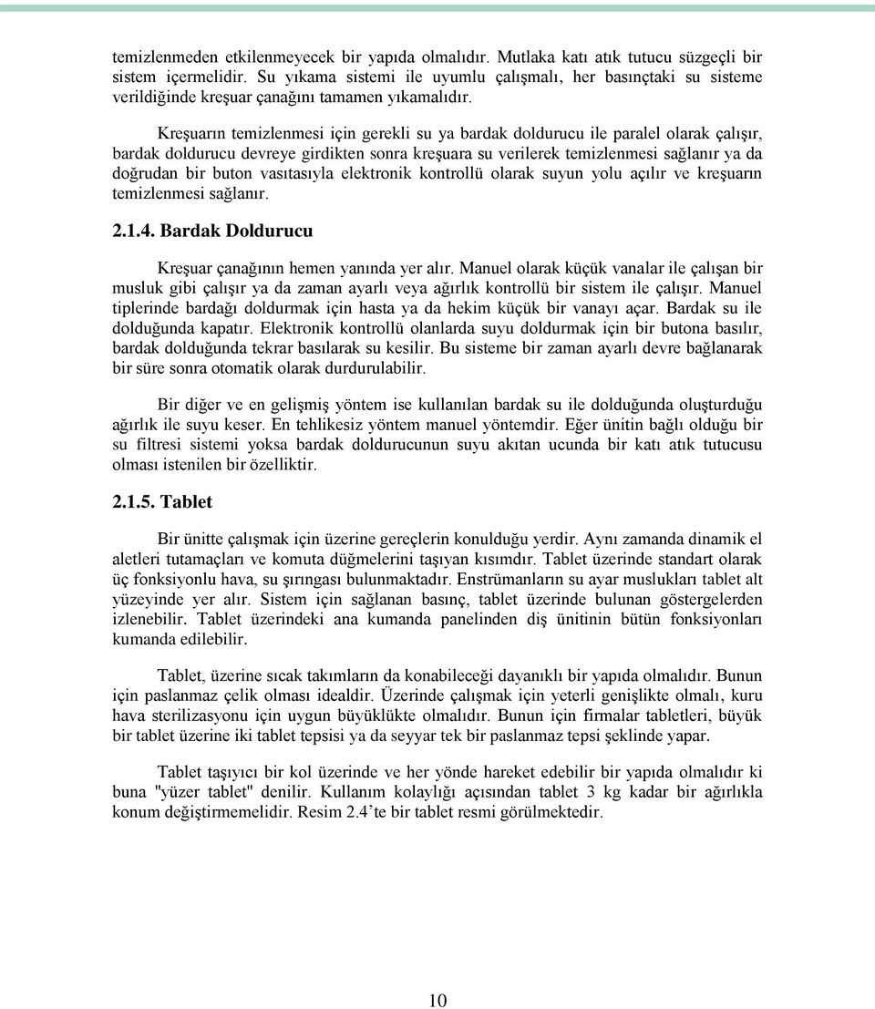 KreĢuarın temizlenmesi için gerekli su ya bardak doldurucu ile paralel olarak çalıģır, bardak doldurucu devreye girdikten sonra kreģuara su verilerek temizlenmesi sağlanır ya da doğrudan bir buton