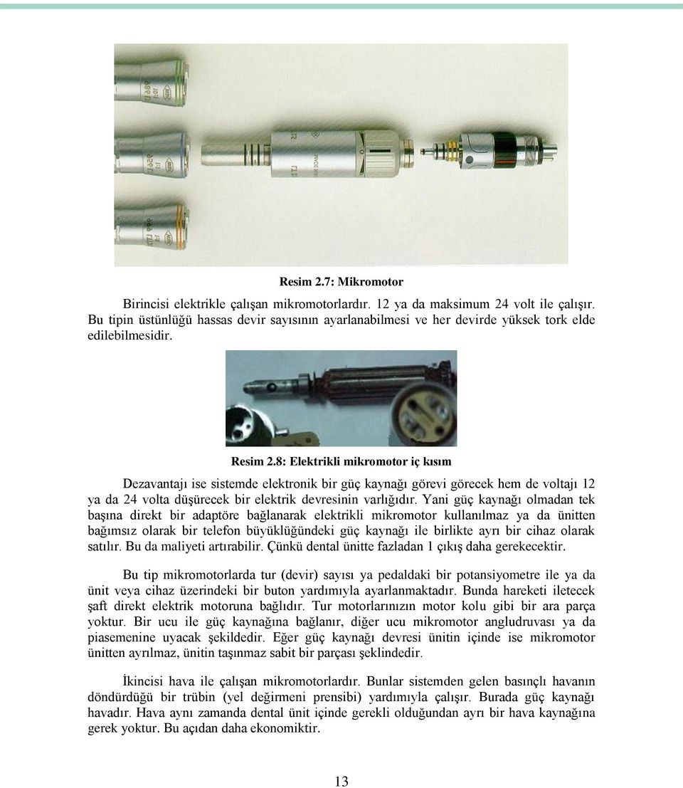 8: Elektrikli mikromotor iç kısım Dezavantajı ise sistemde elektronik bir güç kaynağı görevi görecek hem de voltajı 12 ya da 24 volta düģürecek bir elektrik devresinin varlığıdır.