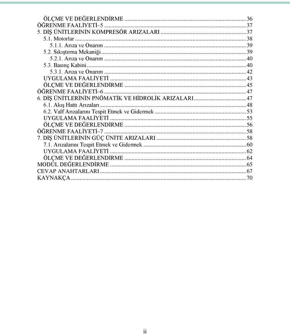 .. 48 6.2. Valf Arızalarını Tespit Etmek ve Gidermek... 53 UYGULAMA FAALĠYETĠ... 55 ÖLÇME VE DEĞERLENDĠRME... 56 ÖĞRENME FAALĠYETĠ 7... 58 7. DĠġ ÜNĠTLERĠNĠN GÜÇ ÜNĠTE ARIZALARI... 58 7.1.