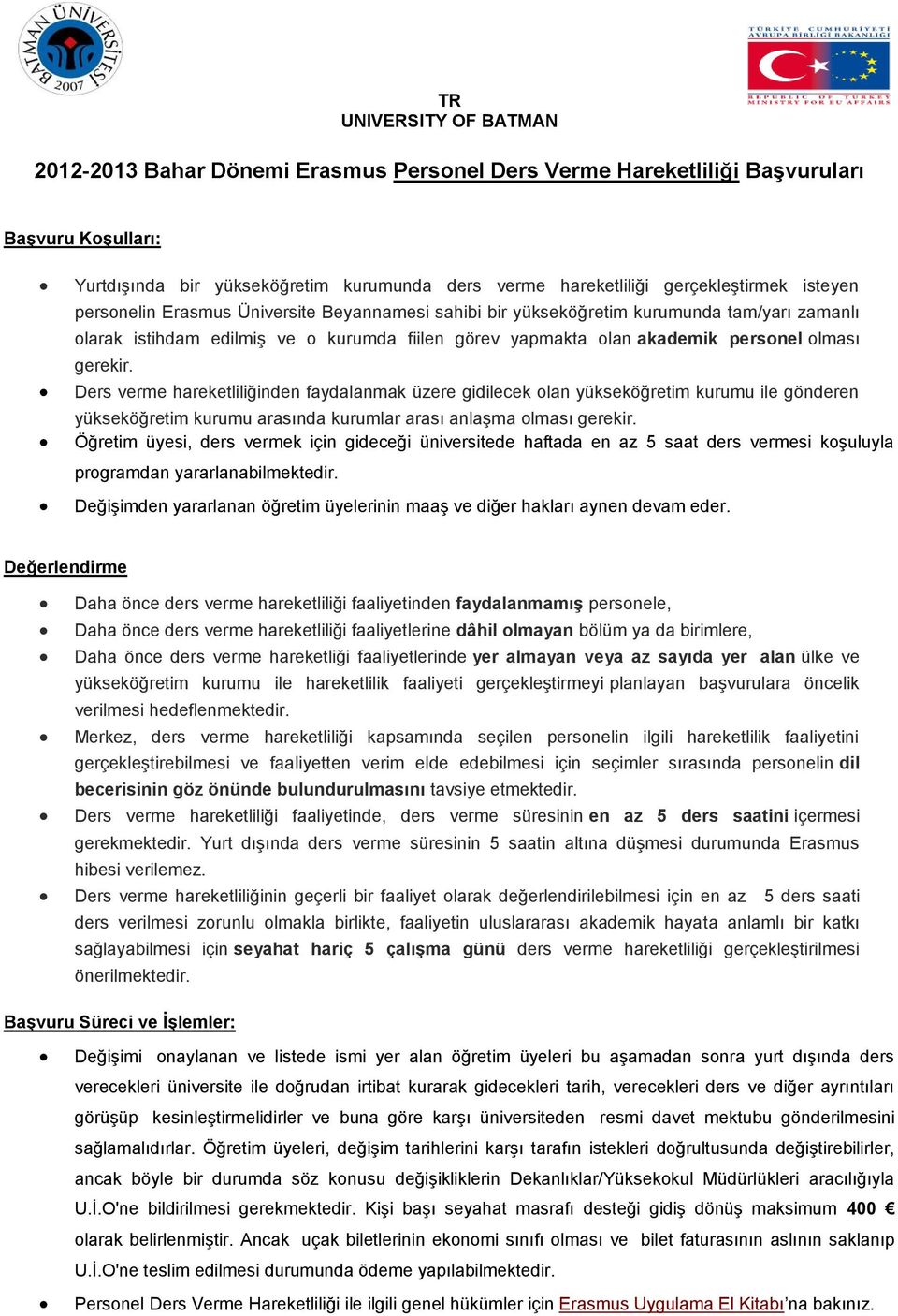 Ders verme hareketliliğinden faydalanmak üzere gidilecek olan yükseköğretim kurumu ile gönderen yükseköğretim kurumu arasında kurumlar arası anlaşma olması gerekir.