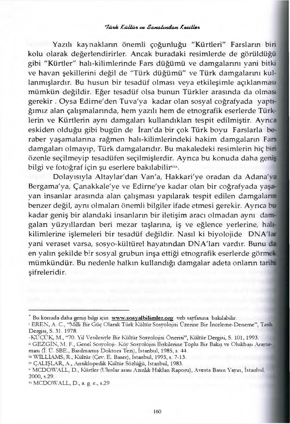 Bu huşun bir tesadüf olması veya etkileşimle açıklanması mümkün değildir. Eğer tesadüf olsa bunun Türkler arasında da olması gerekir.