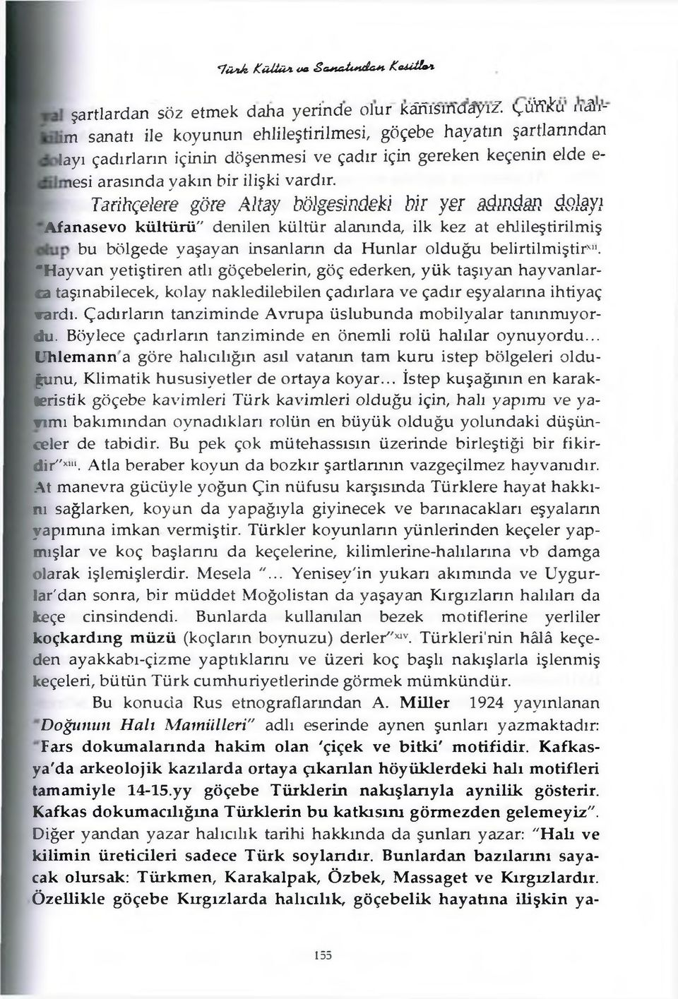 Tarihçelere göre Altay bölgesindeki bir yâr ââmâffl M âyı Afanasevo kültürü" denilen kültür alanında, ilk kez at ehlileştirilmiş bu bölgede yaşayan insanların da Hunlar olduğu belirtilmiştir*".