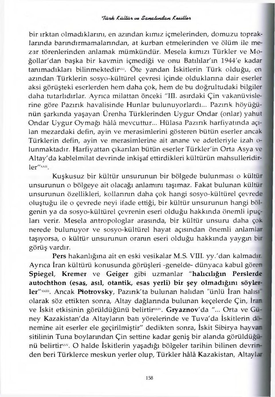 Öte yandan İskitlerin Türk olduğu, en azından Türklerin sosyo-kültürel çevresi içinde olduklanna dair eserler aksi görüşteki eserlerden hem daha çok, hem de bu doğrultudaki bilgiler daha