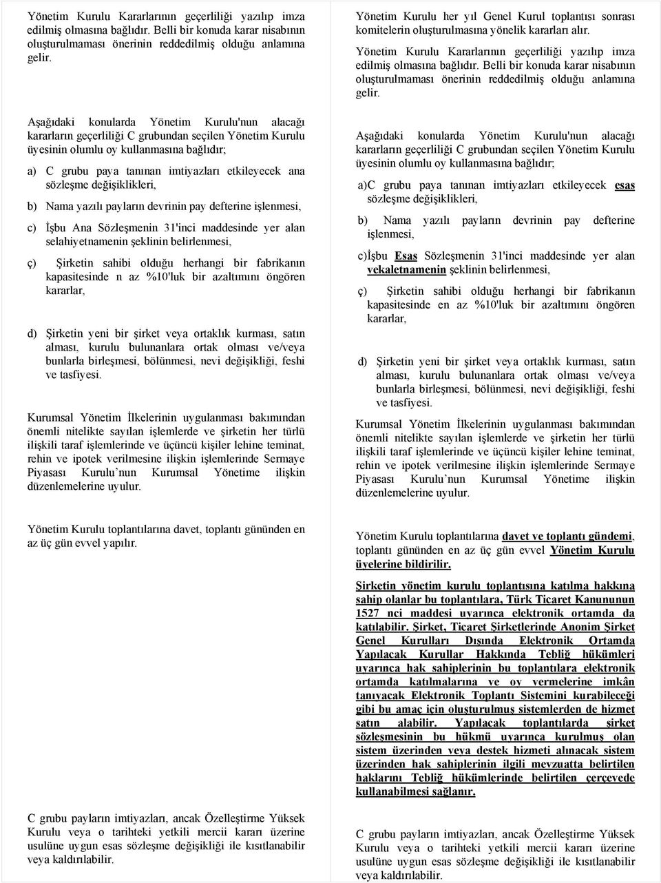 sözleşme değişiklikleri, b) Nama yazılı payların devrinin pay defterine işlenmesi, c) İşbu Ana Sözleşmenin 31'inci maddesinde yer alan selahiyetnamenin şeklinin belirlenmesi, ç) Şirketin sahibi