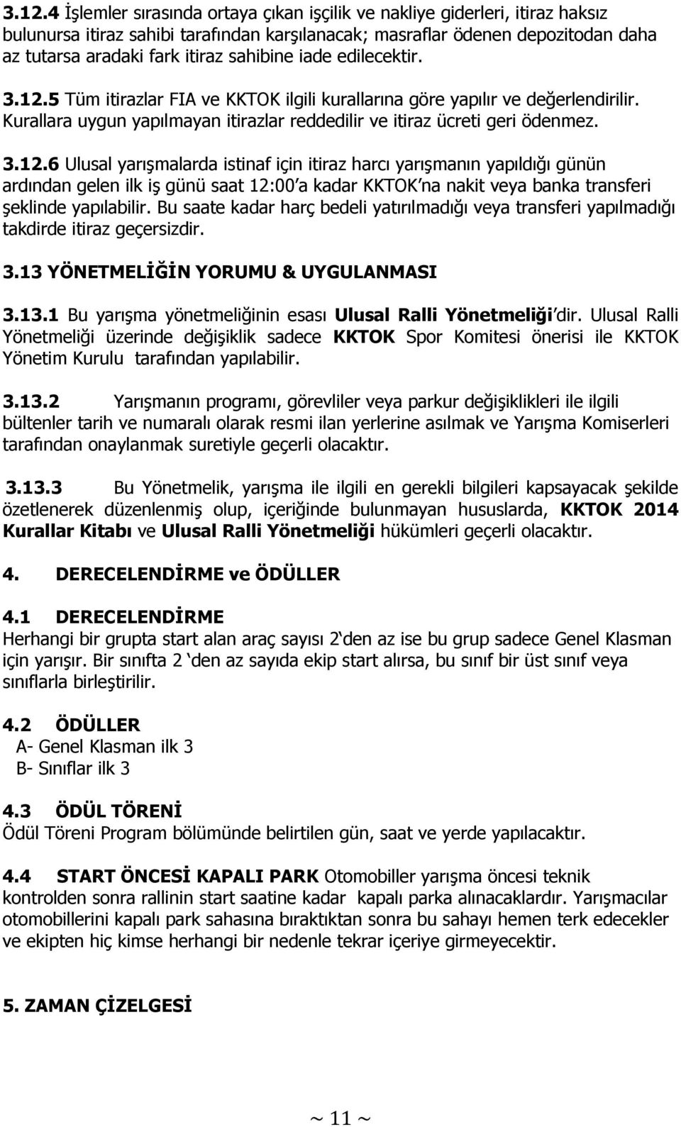 5 Tüm itirazlar FIA ve KKTOK ilgili kurallarına göre yapılır ve değerlendirilir. Kurallara uygun yapılmayan itirazlar reddedilir ve itiraz ücreti geri ödenmez. 3.12.