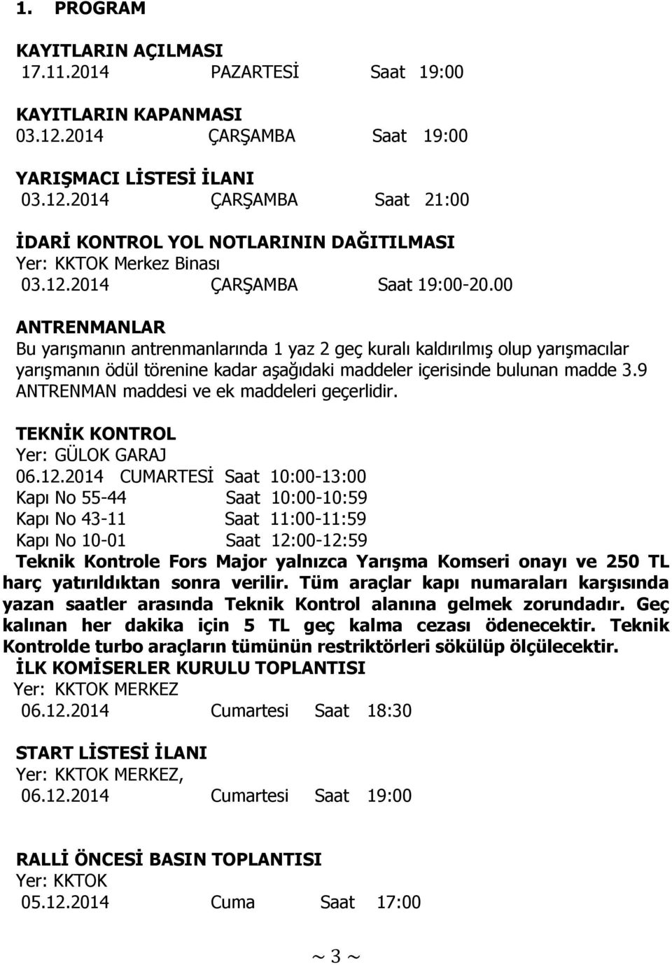 00 ANTRENMANLAR Bu yarışmanın antrenmanlarında 1 yaz 2 geç kuralı kaldırılmış olup yarışmacılar yarışmanın ödül törenine kadar aşağıdaki maddeler içerisinde bulunan madde 3.