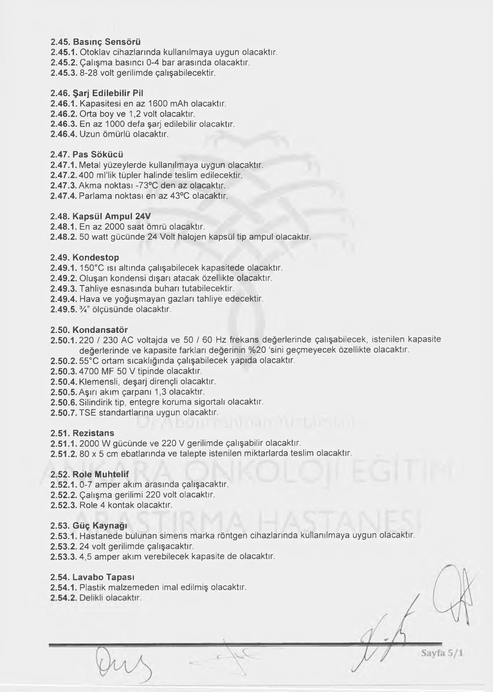 Pas Sökücü 2.47.1. Metal yüzeylerde kullanılmaya uygun olacaktır. 2.47.2.400 m riik tüpler halinde teslim edilecektir. 2.47.3. Akma noktası -73 C den az olacaktır. 2.47.4. Parlama noktası en az 43 C olacaktır.