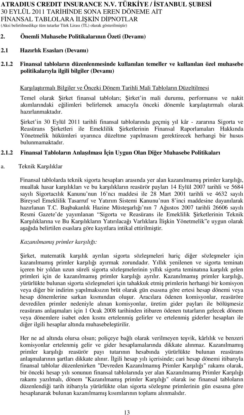 2 Finansal tabloların düzenlenmesinde kullanılan temeller ve kullanılan özel muhasebe politikalarıyla ilgili bilgiler (Devamı) Karşılaştırmalı Bilgiler ve Önceki Dönem Tarihli Mali Tabloların