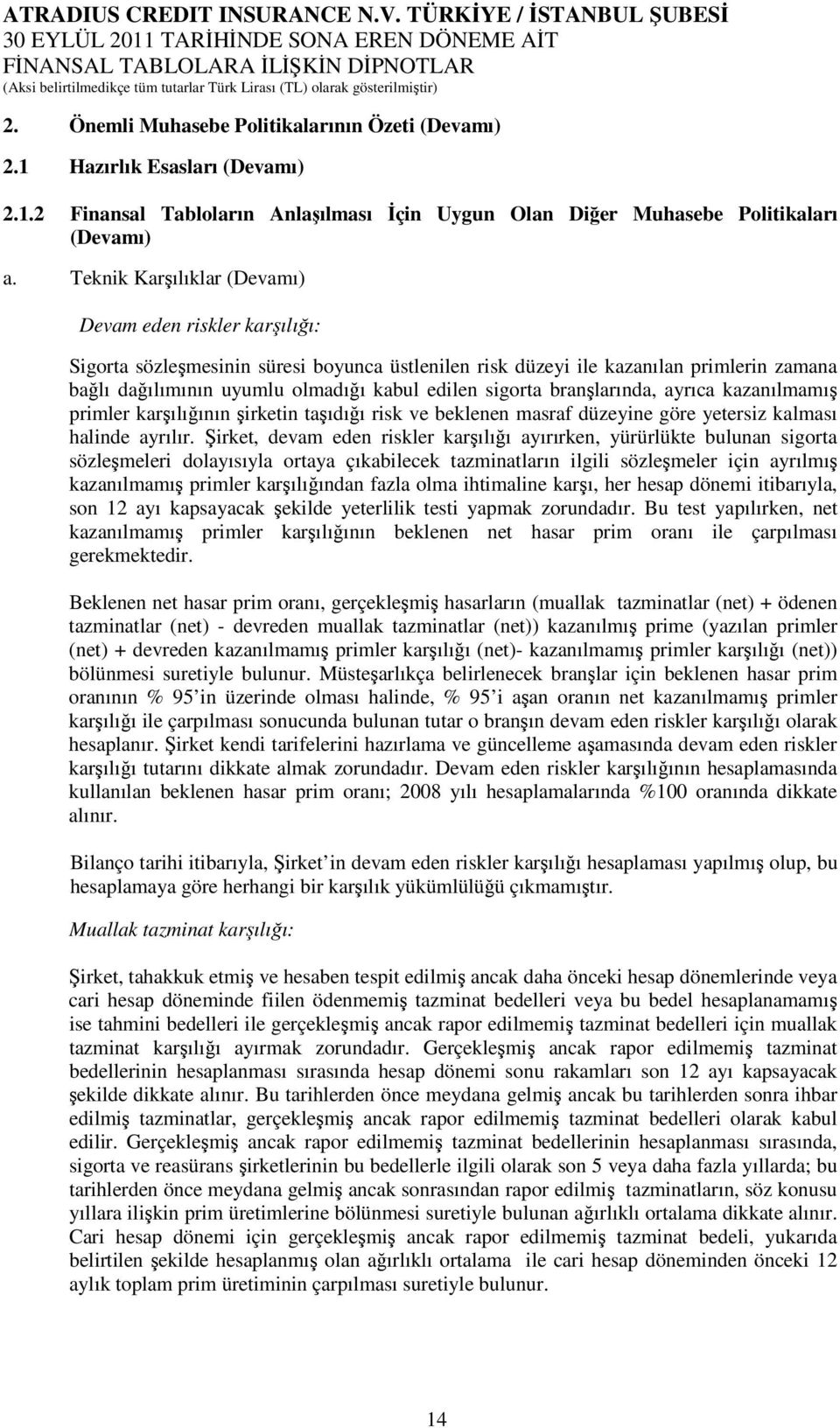 sigorta branşlarında, ayrıca kazanılmamış primler karşılığının şirketin taşıdığı risk ve beklenen masraf düzeyine göre yetersiz kalması halinde ayrılır.