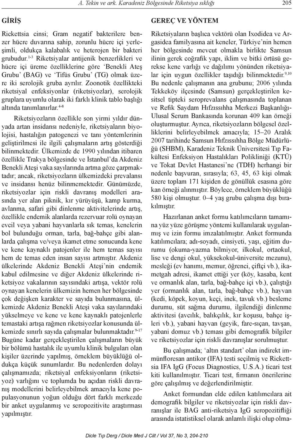 grubudur. 1-3 Riketsiyalar antijenik benzerlikleri ve hücre içi üreme özelliklerine göre Benekli Ateş Grubu (BAG) ve Tifüs Grubu (TG) olmak üzere iki serolojik gruba ayrılır.