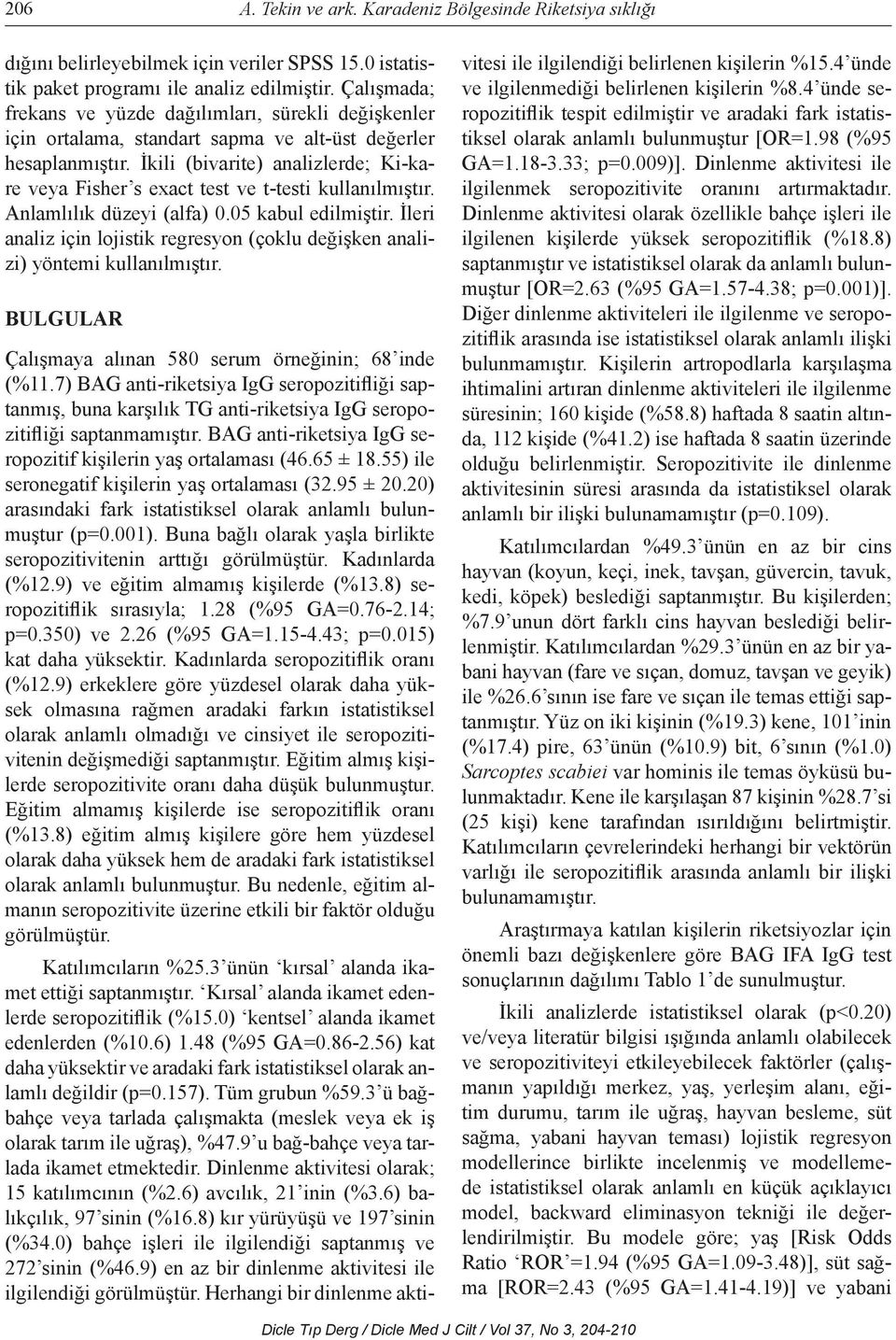 İkili (bivarite) analizlerde; Ki-kare veya Fisher s exact test ve t-testi kullanılmıştır. Anlamlılık düzeyi (alfa) 0.05 kabul edilmiştir.