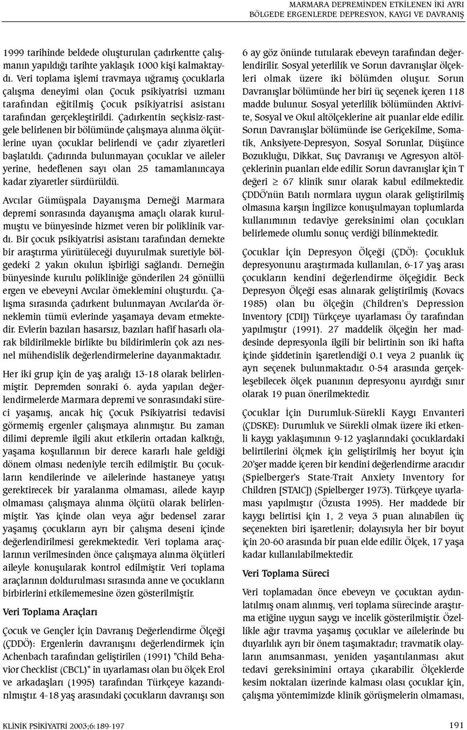 Çadýrkentin seçkisiz-rastgele belirlenen bir bölümünde çalýþmaya alýnma ölçütlerine uyan çocuklar belirlendi ve çadýr ziyaretleri baþlatýldý.