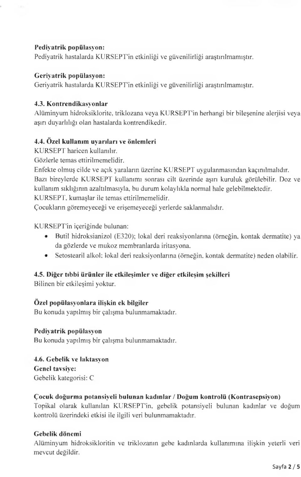 4. Özel kullanım uyarıları ve önlemleri KURSEPT haricen kullanılır. Gözlerle temas ettirilmemelidir. Enfekte olmuş cilde ve açık yaraların üzerine KURSEPT uygulanmasından kaçınılmalıdır.