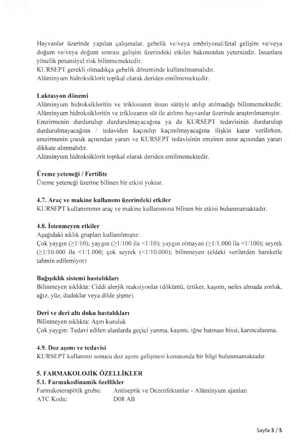 Laktasyon dönemi Alüminyum hidroksikloritin ve triklozanın insan sütüyle atılıp atılmadığı bilinmemektedir.