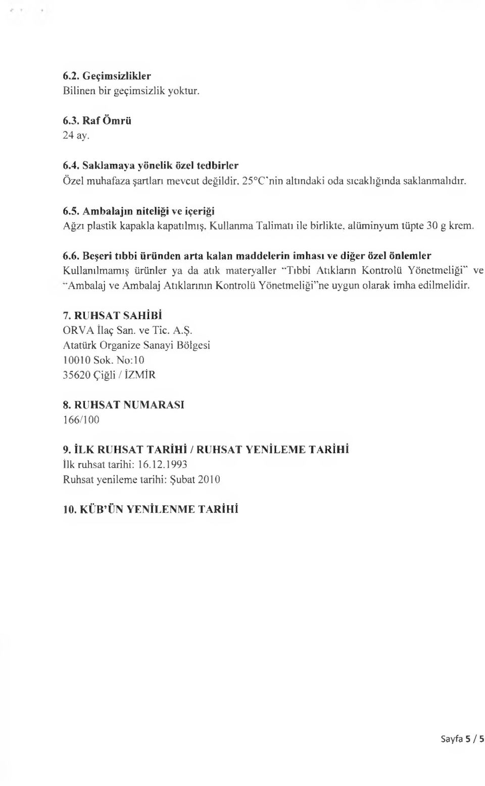 5. Ambalajın niteliği ve içeriği Ağzı plastik kapakla kapatılmış. Kullanma Talimatı ile birlikte, alüminyum tüpte 30 g krem. 6.