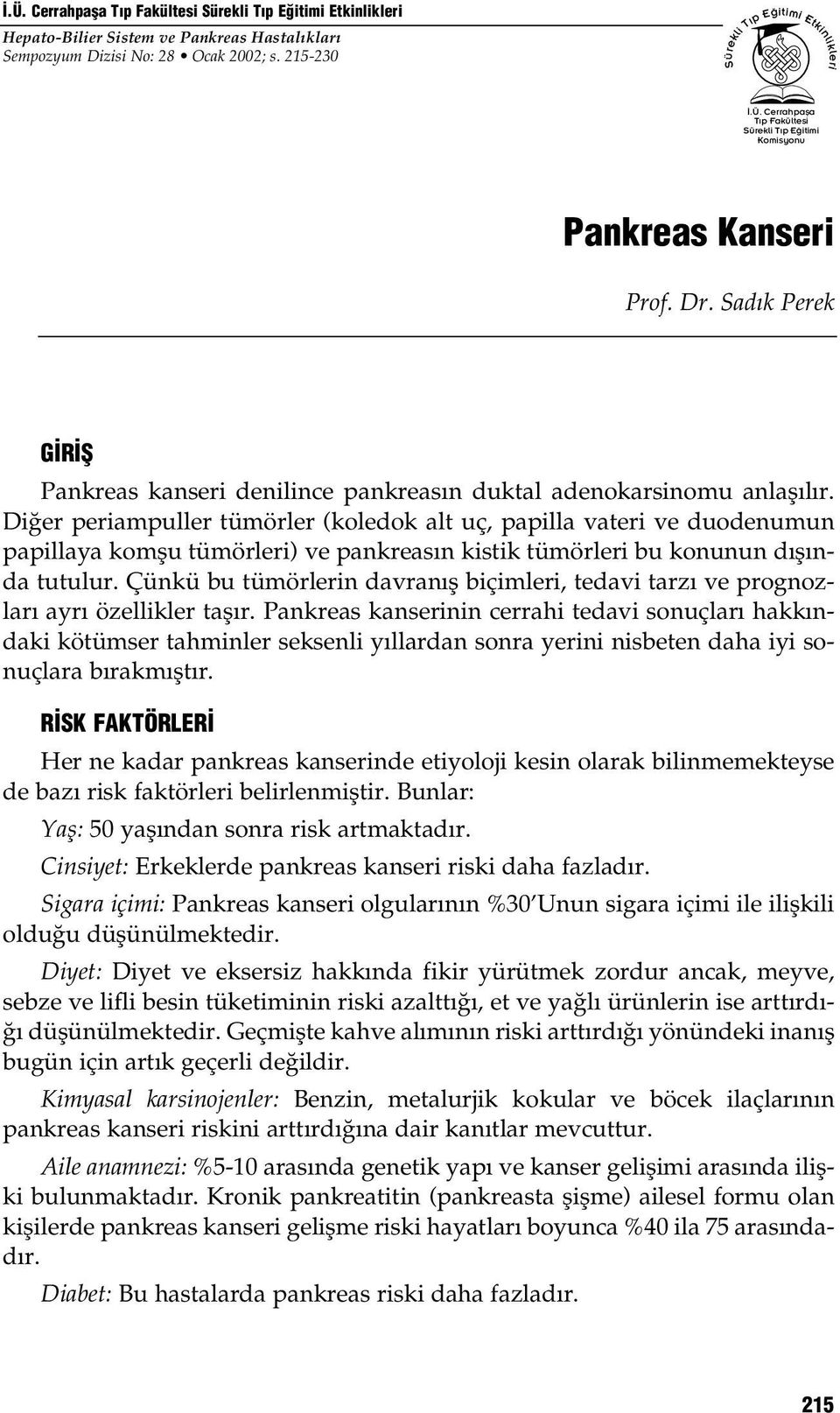 Di er periampuller tümörler (koledok alt uç, papilla vateri ve duodenumun papillaya komflu tümörleri) ve pankreas n kistik tümörleri bu konunun d fl nda tutulur.