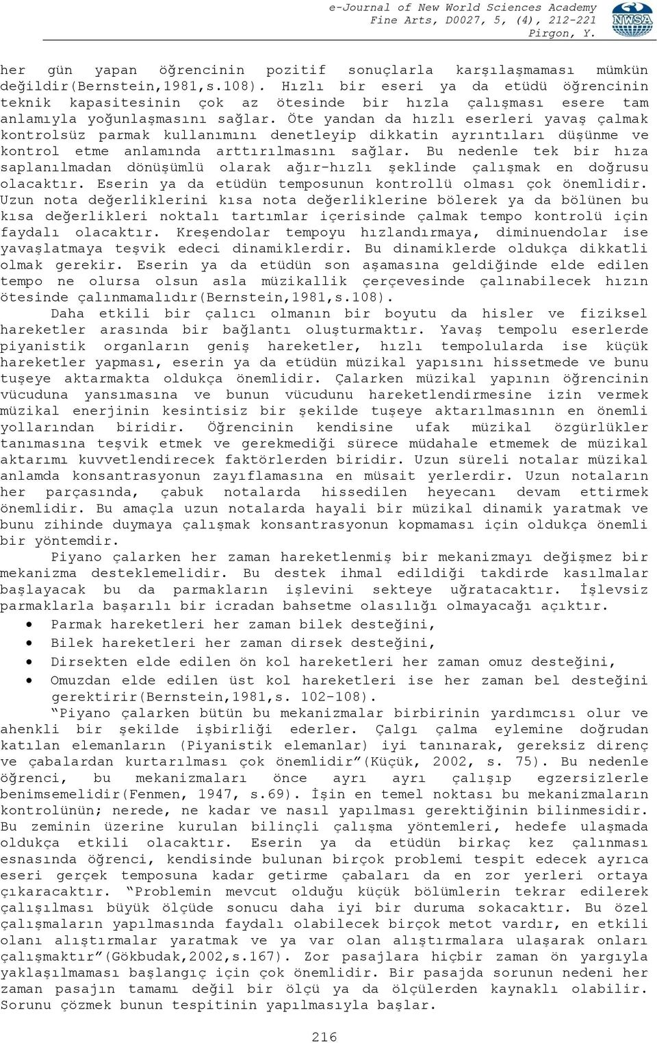 Öte yandan da hızlı eserleri yavaş çalmak kontrolsüz parmak kullanımını denetleyip dikkatin ayrıntıları düşünme ve kontrol etme anlamında arttırılmasını sağlar.