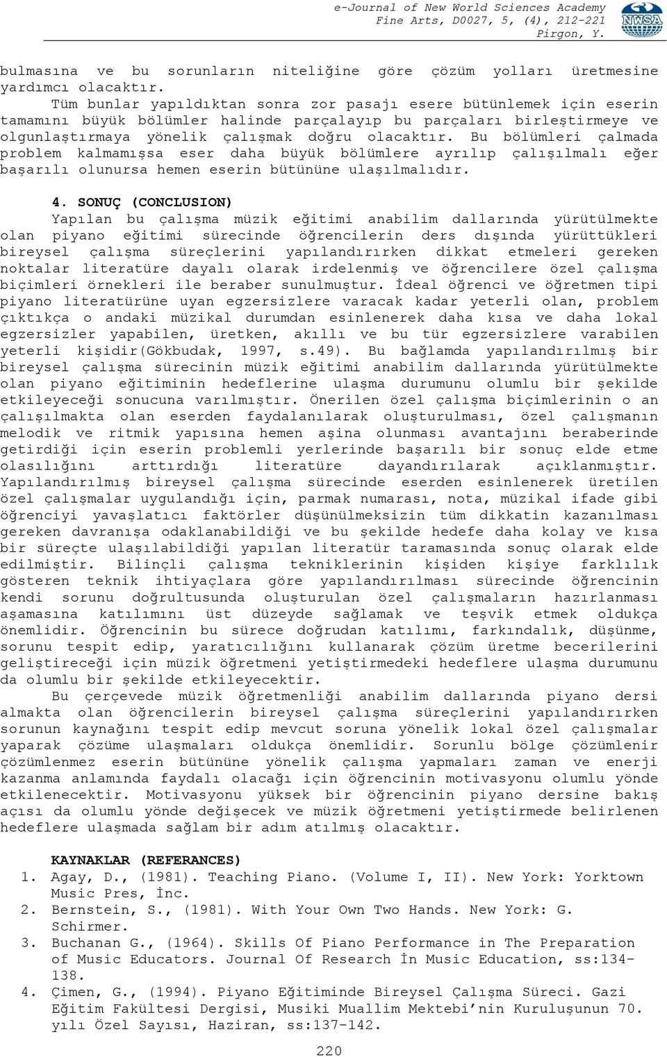 Bu bölümleri çalmada problem kalmamışsa eser daha büyük bölümlere ayrılıp çalışılmalı eğer başarılı olunursa hemen eserin bütününe ulaşılmalıdır. 4.