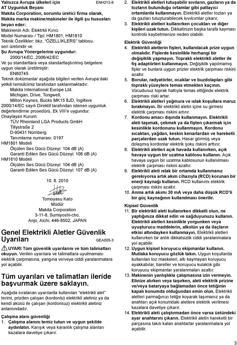 seri üretimdir ve Şu Avrupa Yönergelerine uygundur: 000/4/EC, 006/4/EC Ve şu standartlara veya standartlaştırılmış belgelere uygun olarak üretilmiştir: EN60745 Teknik dokümanlar aşağıda bilgileri