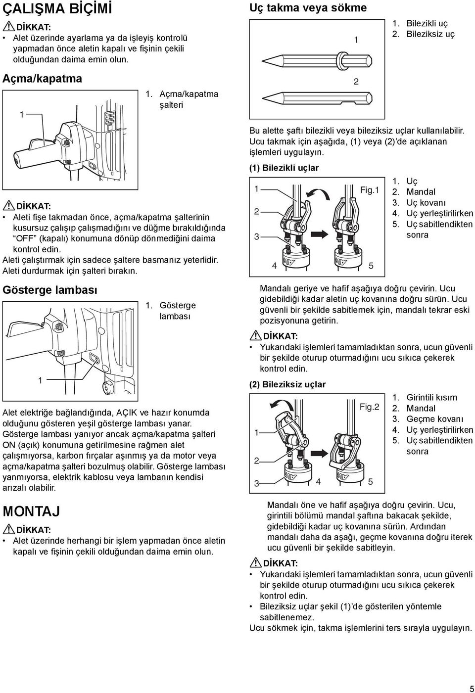 Aleti çalıştırmak için sadece şaltere basmanız yeterlidir. Aleti durdurmak için şalteri bırakın. Gösterge lambası.