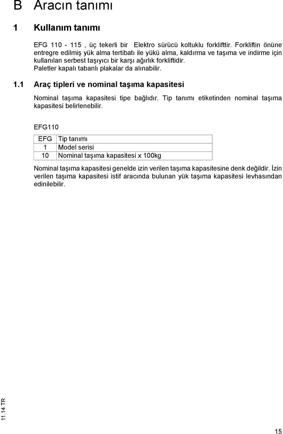 Paletler kapalı tabanlı plakalar da alınabilir. 1.1 Araç tipleri ve nominal taşıma kapasitesi Nominal taşıma kapasitesi tipe bağlıdır.