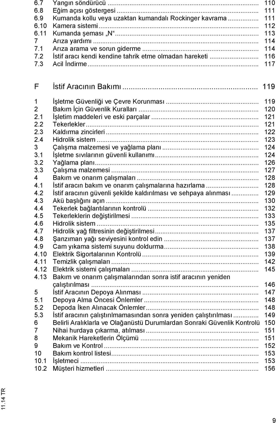 .. 119 1 İşletme Güvenliği ve Çevre Korunması... 119 2 Bakım İçin Güvenlik Kuralları... 120 2.1 İşletim maddeleri ve eski parçalar... 121 2.2 Tekerlekler... 121 2.3 Kaldırma zincirleri... 122 2.