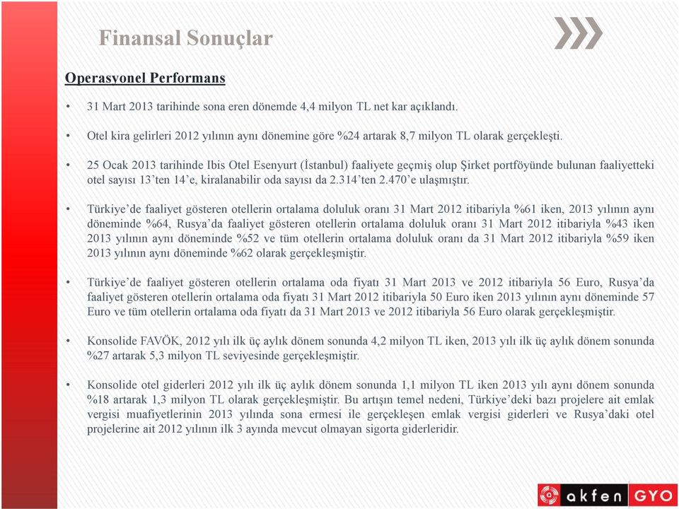 25 Ocak 2013 tarihinde Ibis Otel Esenyurt (İstanbul) faaliyete geçmiş olup Şirket portföyünde bulunan faaliyetteki otel sayısı 13 ten 14 e, kiralanabilir oda sayısı da 2.314 ten 2.470 e ulaşmıştır.