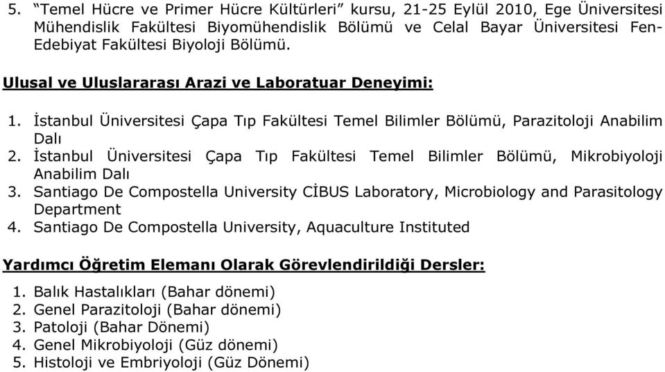 İstanbul Üniversitesi Çapa Tıp Fakültesi Temel Bilimler Bölümü, Mikrobiyoloji Anabilim Dalı 3. Santiago De Compostella University CİBUS Laboratory, Microbiology and Parasitology Department 4.