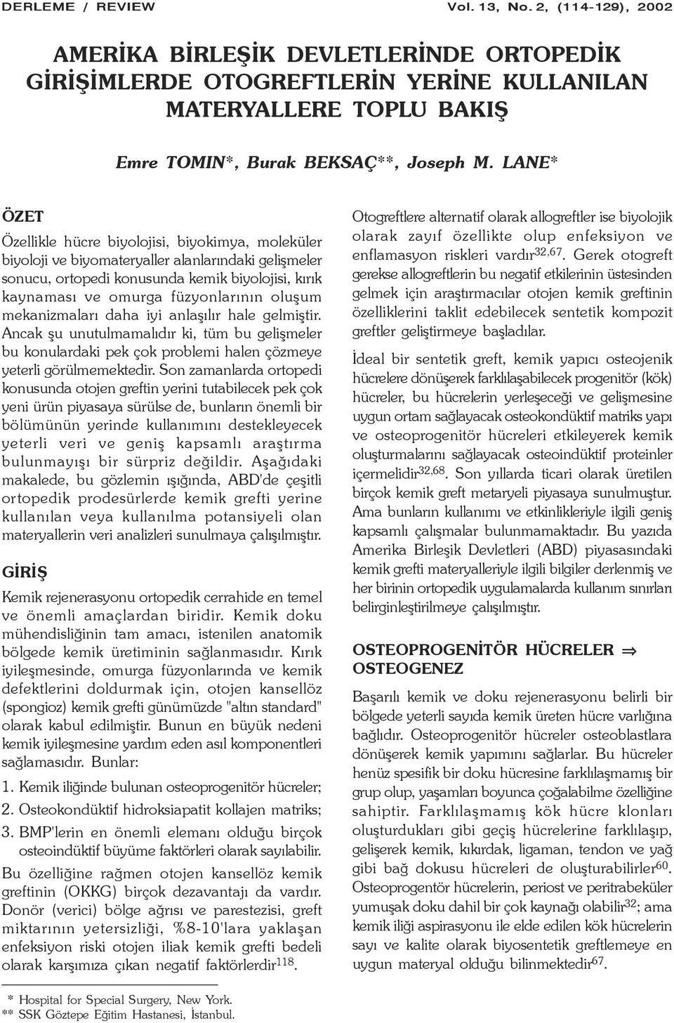 LANE* ÖZET Özellikle hücre biyolojisi, biyokimya, moleküler biyoloji ve biyomateryaller alanlarýndaki geliþmeler sonucu, ortopedi konusunda kemik biyolojisi, kýrýk kaynamasý ve omurga füzyonlarýnýn