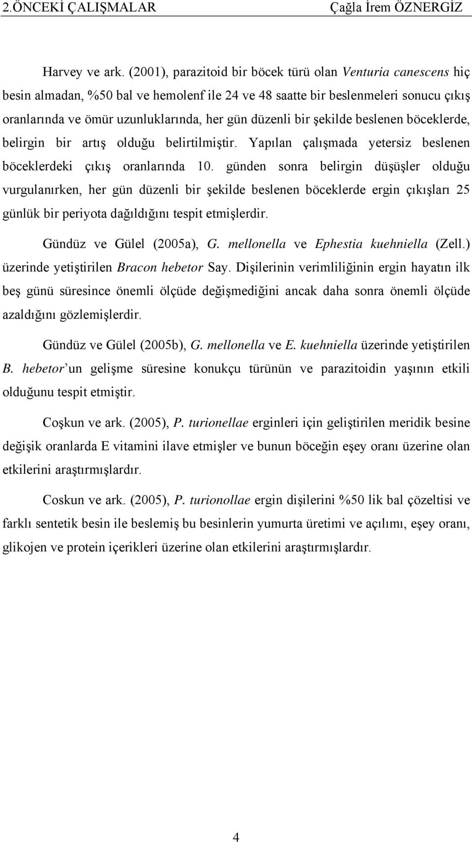 bir şekilde beslenen böceklerde, belirgin bir artış olduğu belirtilmiştir. Yapılan çalışmada yetersiz beslenen böceklerdeki çıkış oranlarında 10.