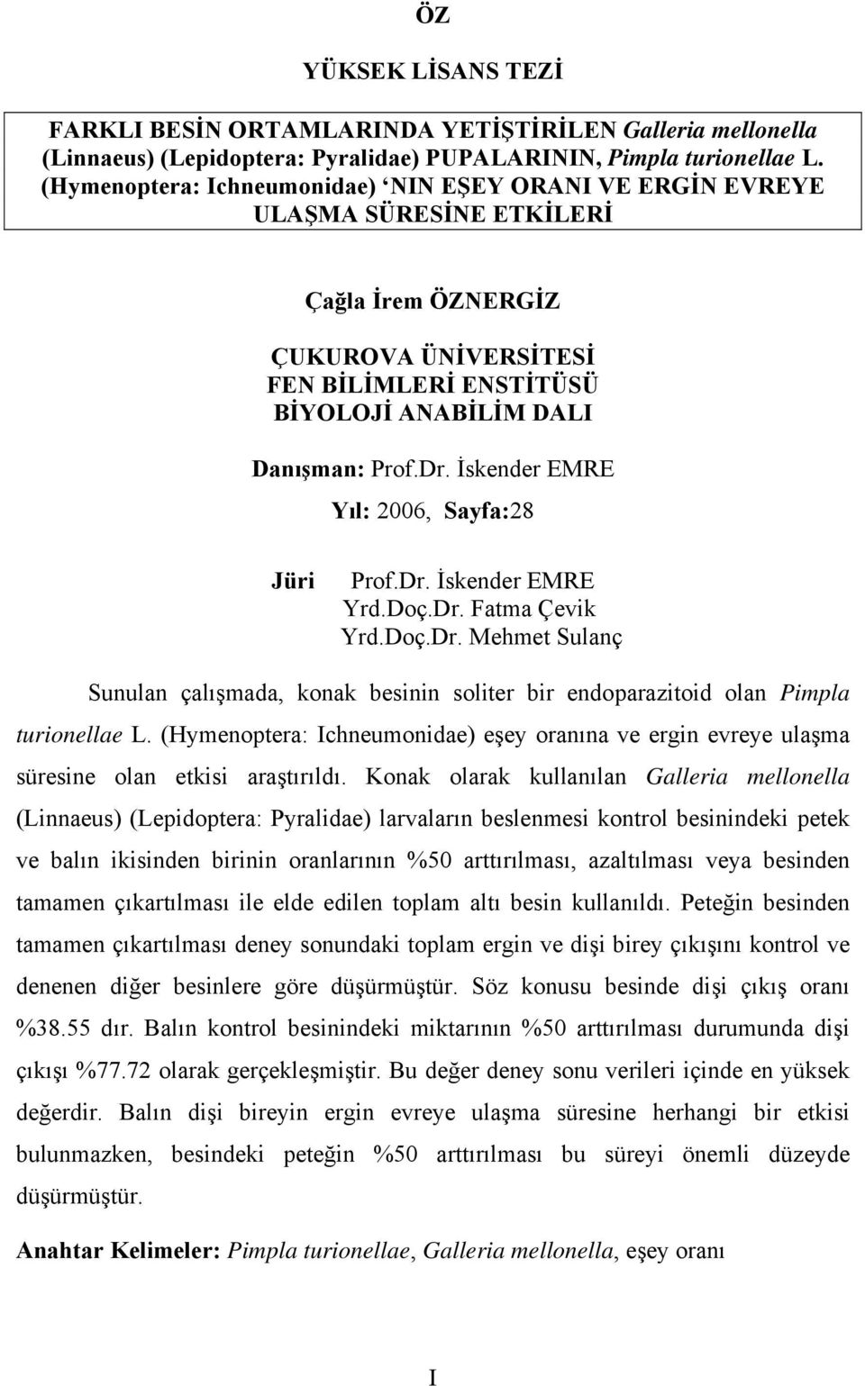 İskender EMRE Yıl: 2006, Sayfa:28 Jüri Prof.Dr. İskender EMRE Yrd.Doç.Dr. Fatma Çevik Yrd.Doç.Dr. Mehmet Sulanç Sunulan çalışmada, konak besinin soliter bir endoparazitoid olan Pimpla turionellae L.