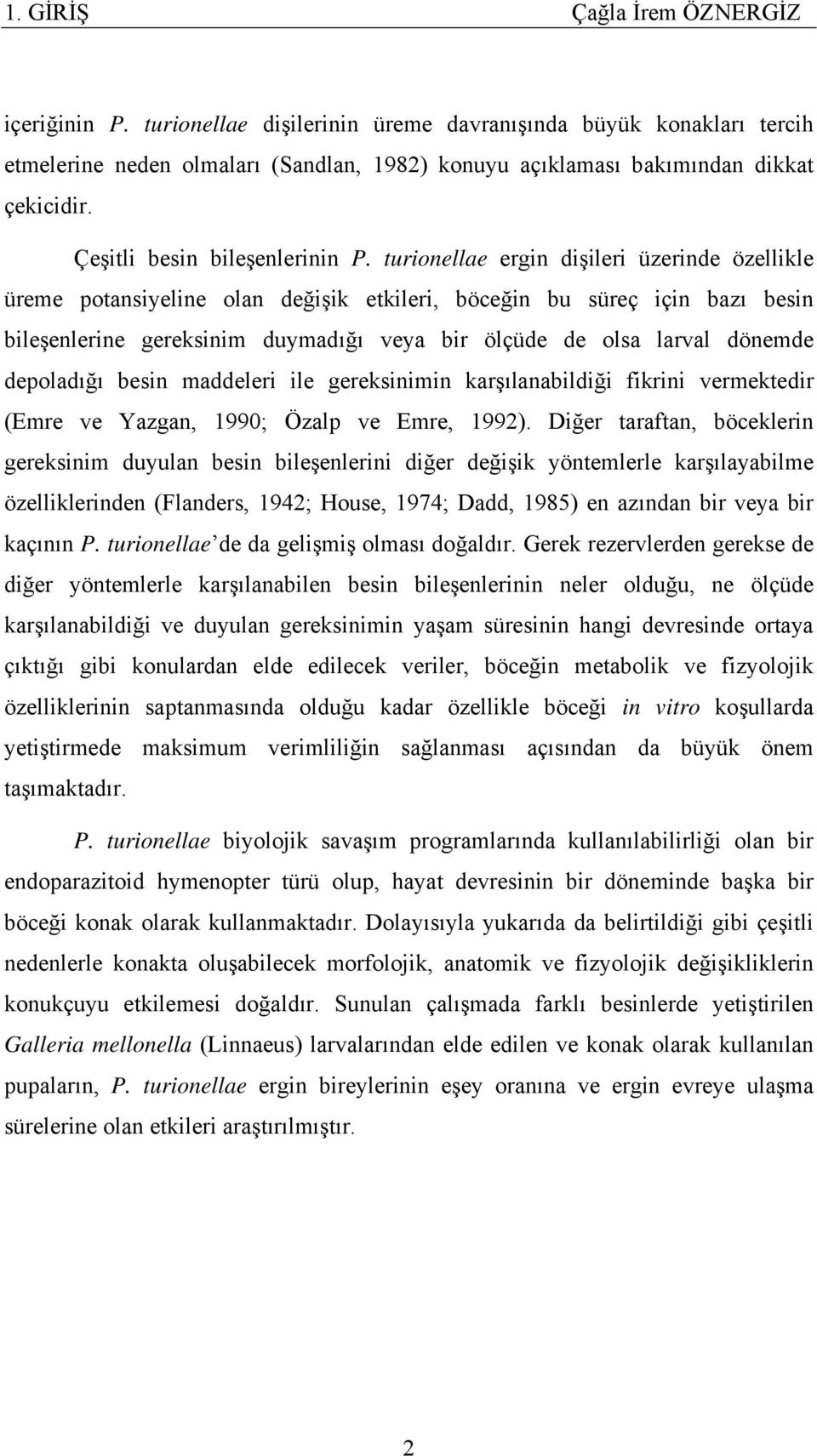 turionellae ergin dişileri üzerinde özellikle üreme potansiyeline olan değişik etkileri, böceğin bu süreç için bazı besin bileşenlerine gereksinim duymadığı veya bir ölçüde de olsa larval dönemde