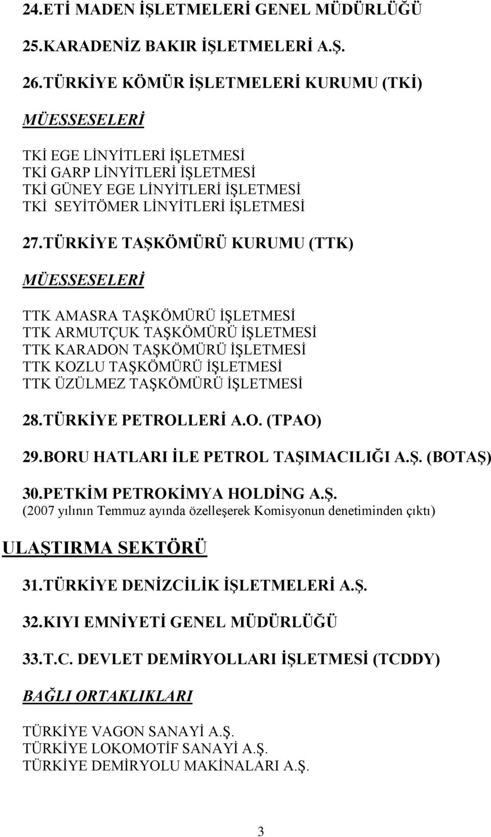 TÜRKİYE TAŞKÖMÜRÜ KURUMU (TTK) MÜESSESELERİ TTK AMASRA TAŞKÖMÜRÜ İŞLETMESİ TTK ARMUTÇUK TAŞKÖMÜRÜ İŞLETMESİ TTK KARADON TAŞKÖMÜRÜ İŞLETMESİ TTK KOZLU TAŞKÖMÜRÜ İŞLETMESİ TTK ÜZÜLMEZ TAŞKÖMÜRÜ