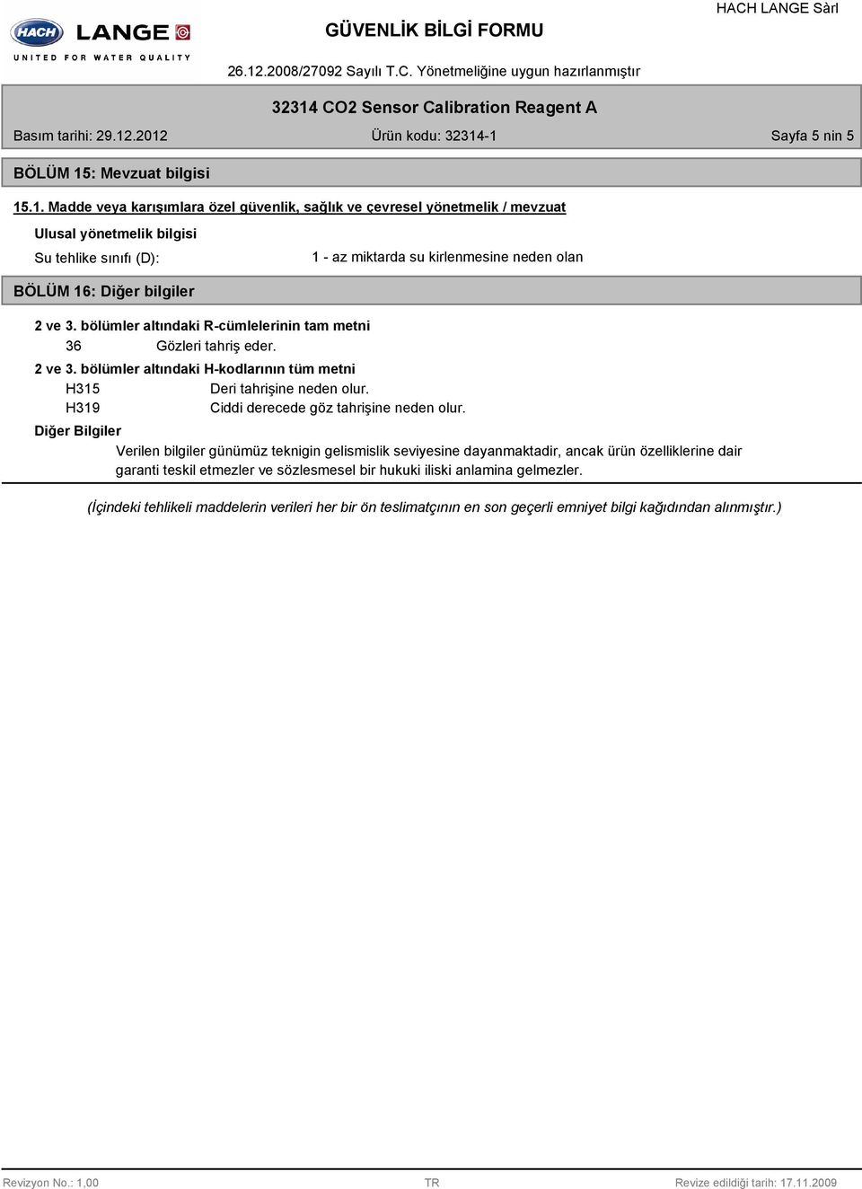 .1. Madde veya karışımlara özel güvenlik, sağlık ve çevresel yönetmelik / mevzuat Ulusal yönetmelik bilgisi Su tehlike sınıfı (D): 1 - az miktarda su kirlenmesine neden olan BÖLÜM 16: