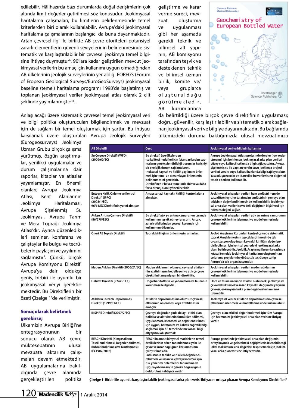 Artan çevresel ilgi ile birlikte AB çevre otoriteleri potansiyel zararlı elementlerin güvenli seviyelerinin belirlenmesinde sistematik ve karşılaştırılabilir bir çevresel jeokimya temel bilgisine