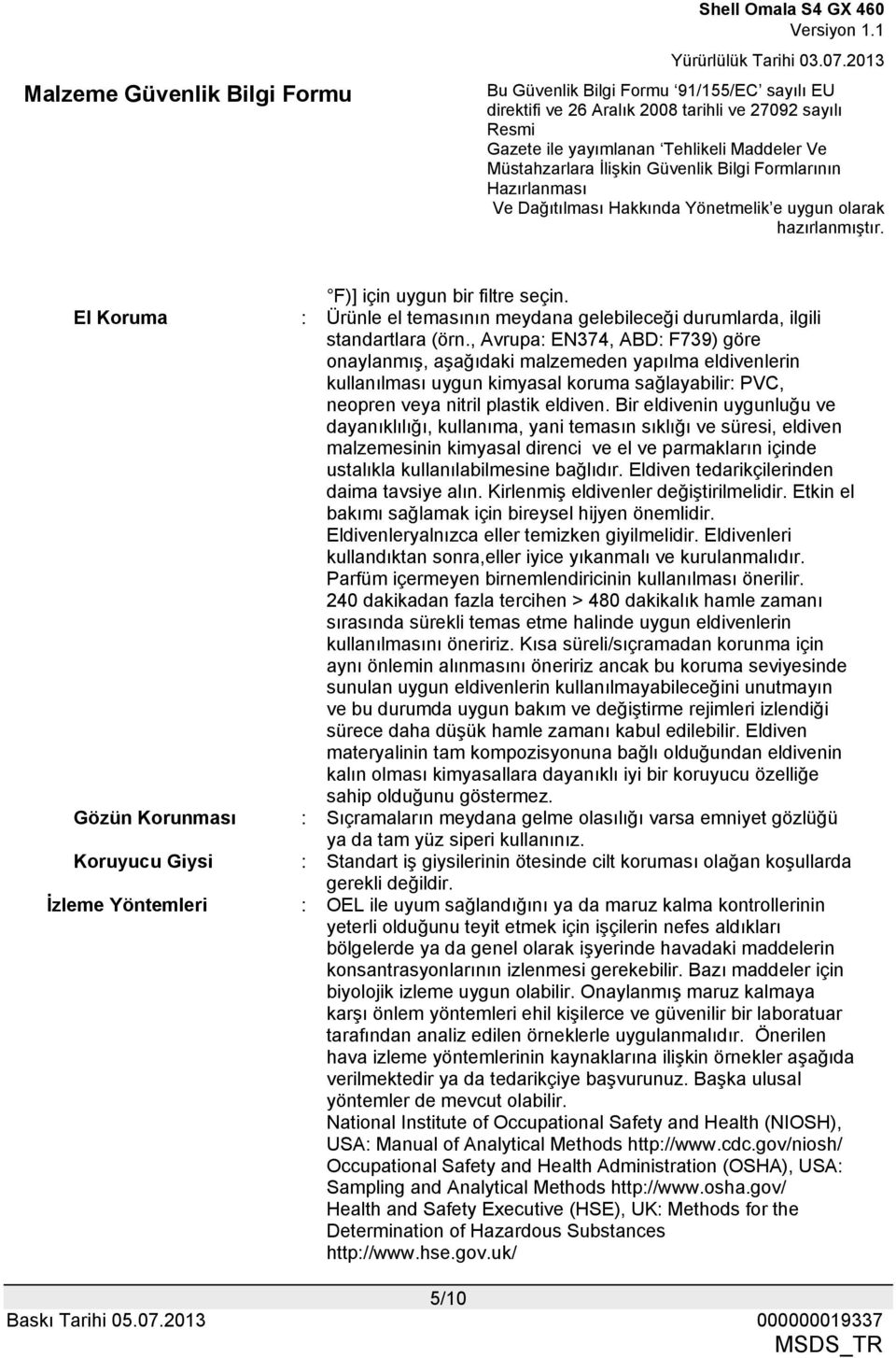 Bir eldivenin uygunluğu ve dayanıklılığı, kullanıma, yani temasın sıklığı ve süresi, eldiven malzemesinin kimyasal direnci ve el ve parmakların içinde ustalıkla kullanılabilmesine bağlıdır.