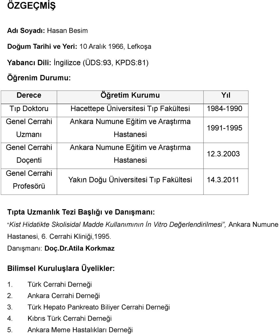 2003 Genel Cerrahi Profesörü Yakın Doğu Üniversitesi Tıp Fakültesi 14.3.2011 Tıpta Uzmanlık Tezi Başlığı ve Danışmanı: Kist Hidatikte Skolisidal Madde Kullanımının İn Vitro Değerlendirilmesi, Ankara Numune Hastanesi, 6.