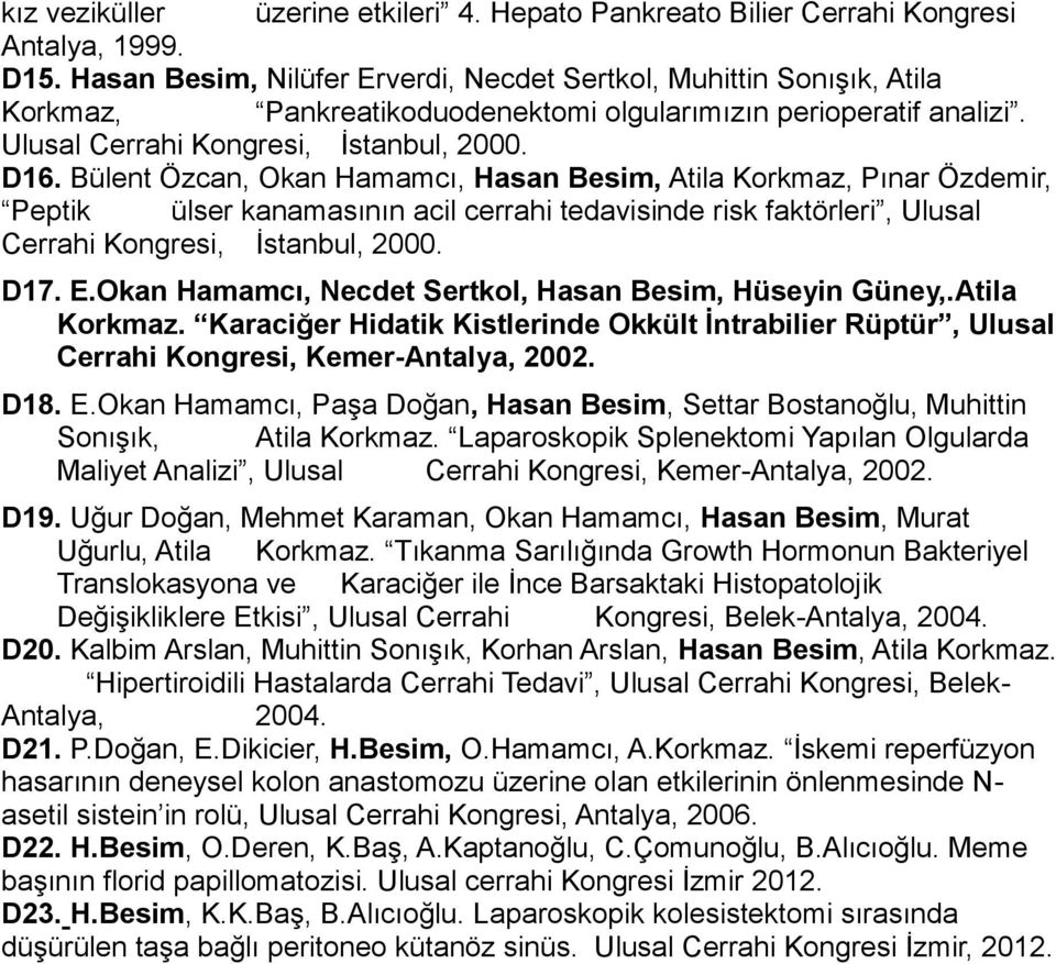 Bülent Özcan, Okan Hamamcı, Hasan Besim, Atila Korkmaz, Pınar Özdemir, Peptik ülser kanamasının acil cerrahi tedavisinde risk faktörleri, Ulusal Cerrahi Kongresi, İstanbul, 2000. D17. E.