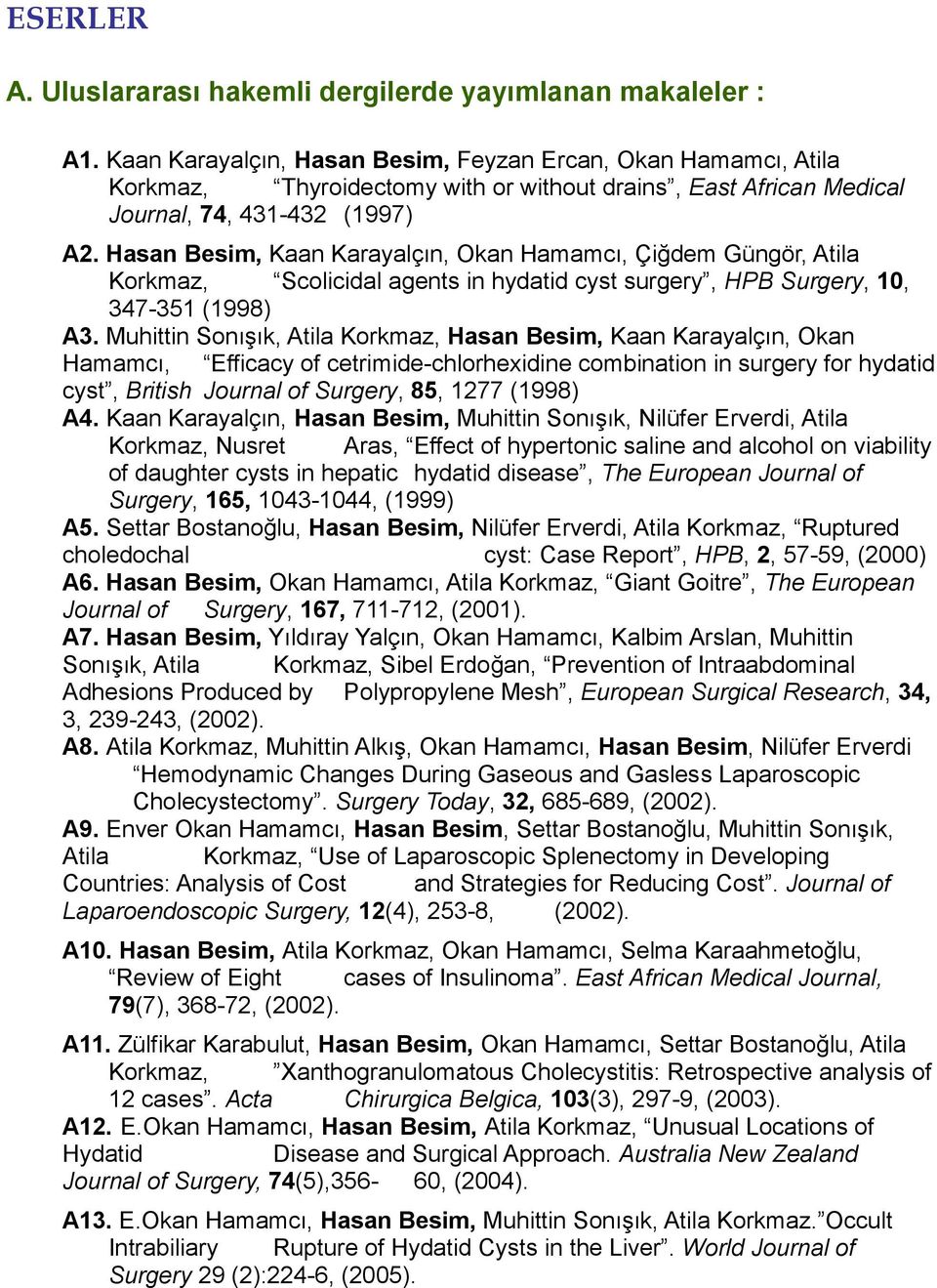 Hasan Besim, Kaan Karayalçın, Okan Hamamcı, Çiğdem Güngör, Atila Korkmaz, Scolicidal agents in hydatid cyst surgery, HPB Surgery, 10, 347-351 (1998) A3.