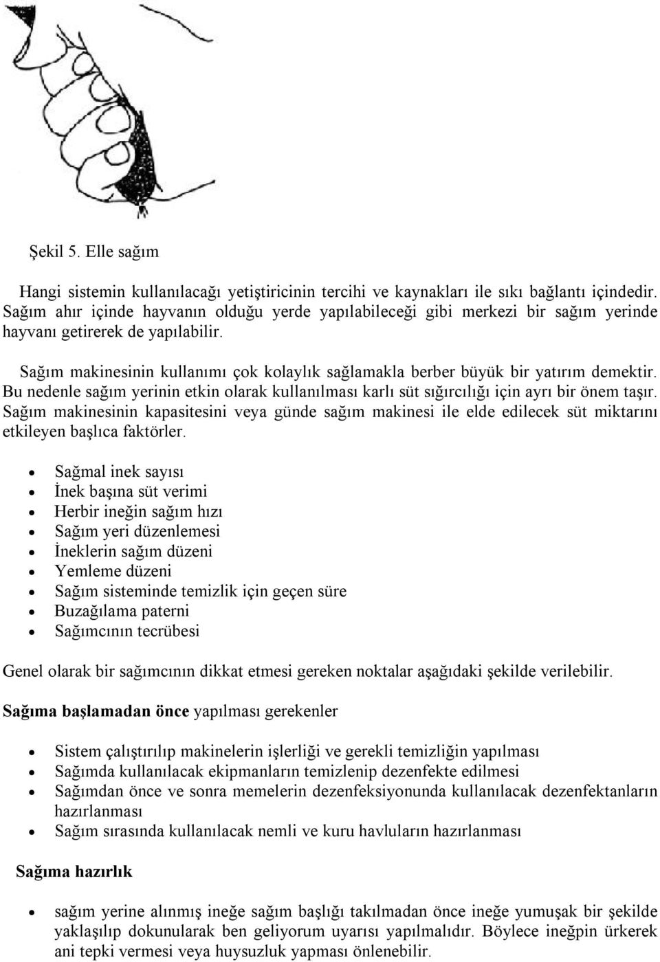 Sağım makinesinin kullanımı çok kolaylık sağlamakla berber büyük bir yatırım demektir. Bu nedenle sağım yerinin etkin olarak kullanılması karlı süt sığırcılığı için ayrı bir önem taşır.